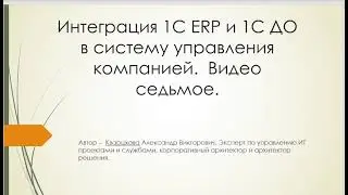 Интеграция 1С ERP и 1С ДО в систему управления компанией. Видео седьмое