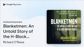 Blanketmen: An Untold Story of the H-Block&hellip; by Richard O&rsquo;Rawe &middot; Audiobook preview