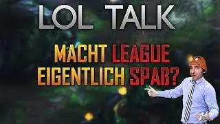 Macht League eigentlich Spa&szlig;? [LoL Talk] [League of Legends] [Deutsch / German]