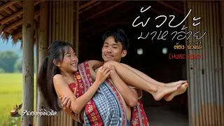 ผัวปะมาหาอ้าย / ต้อง  ห้วยไผ่  [MUSIC VIDEO] เพลงอีสานอินดี้