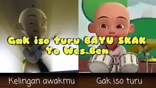 Gak iso turu | yo wes ben| bayu skak | versi upin - ipin