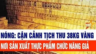 Nóng: Cận cảnh tịch thu 38kg vàng trong nhà kẻ cầm đầu đường dây sản xuất thực phẩm chức năng giả