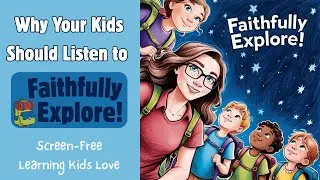 Why Your Kids Should Listen to Faithfully Explore! | Screen-Free Learning Kids Love