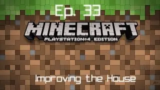 Minecraft PS4 edition Ep. 33- Improving the House