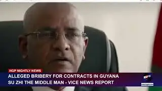 ALLEGED BRIBERY FOR CONTRACTS IN GUYANA : SU ZHI THE MIDDLE MAN - VICE NEWS REPORT