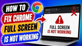 How to Fix Chrome Full Screen is Not Working | Chrome Full Screen Problem
