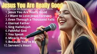 Jesus You Are Really Good - Powerful Christian Worship Song | Best Christian 2026