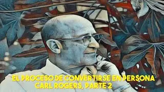 El Proceso de Convertirse en Persona, Carl Rogers, Parte 2