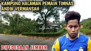 Kampung Halaman Dan Rumah Masa Kecil Pemain Sepak Bola Nasional Andik Vermansah Dipedesaan Jember