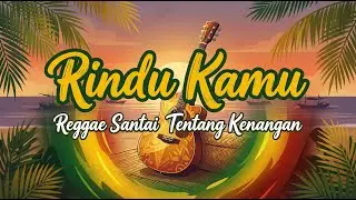 Rindu Kamu – Reggae Santai Tentang Kenangan