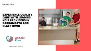 Trusted NDIS Provider In Parramatta And Blacktown At  Asantecare Pty Ltd
