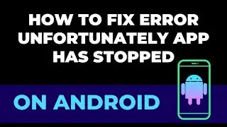 How To fix Error Unfortunately App Has Stopped On Android