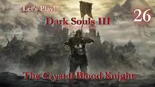 Dark Souls 3: Let's Play as a Crystal-Blood Knight (Part Twenty-Six)
