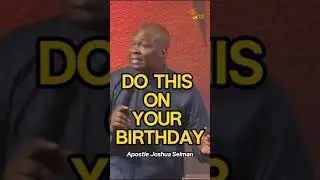 WHAT YOU MUST DO ON YOUR BIRTHDAY | APOSTLE JOSHUA SELMAN