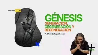 Génesis: generación, degeneración y regeneración -Pr. Efraín Gallego - Su Historia, Nuestra Historia