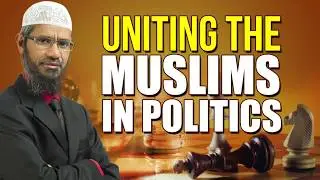 Uniting the Muslims in Politics - Dr Zakir Naik