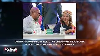 GHANA AND UNDP HOST EXECUTIVE LEADERSHIP PROGRAM TO INSPIRE TRANSFORMATIONAL GOVERNANCE