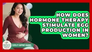 How Does Hormone Therapy Stimulate Egg Production in Women? | Fertility Support Channel
