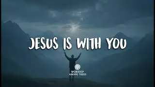 Jesus Is With You &ndash; Peaceful Ambient Worship Instrumental | Devotional Music for Prayer & Stillness