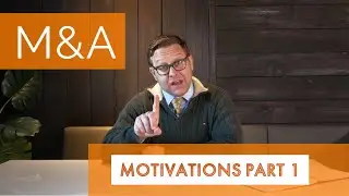 PART 1: Why Do Businesses Buy Other Businesses? (M&A Motivations)