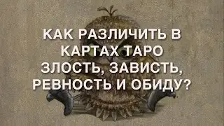 КАК ОТЛИЧИТЬ В КАРТАХ ТАРО ТАКИЕ ЭМОЦИИ, КАК ЗЛОСТЬ, ЗАВИСТЬ И РЕВНОСТЬ?