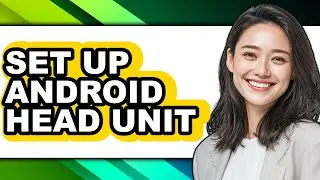 How to Set Up Android Head Unit (full Guide)