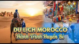 Khám Phá Morocco: Viên Ngọc Bắc Phi Đẹp Đến Ngỡ Ngàng