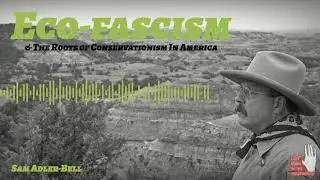 Sam Adler-Bell: Eco-fascism & The Roots of Conservationism In America