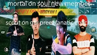 #Mortal on #soul new member..#scout on #gtxpreet fanatic new coach.. scout angry...pubg mobile