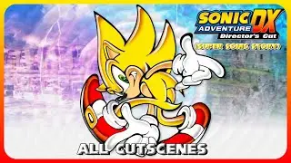 Sonic Adventure DX: Director's Cut (Super Sonic) All Cutscenes
