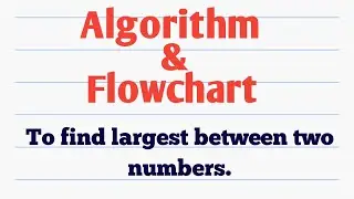 Write algorithm to find largest between two numbers. Draw Flowchart for it.