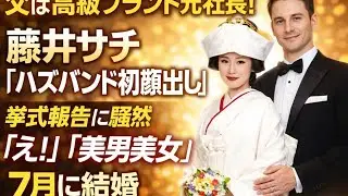 🔥 父は高級ブランド元社長！💍藤井サチ、結婚式で夫が初顔出し😲「え！」「美男美女すぎる」と騒然✨｜7月結婚発表