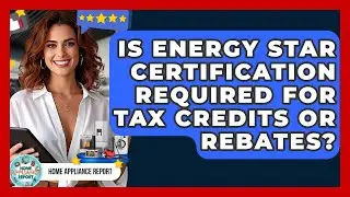 Is Energy Star Certification Required for Tax Credits or Rebates? - Home Appliance Report