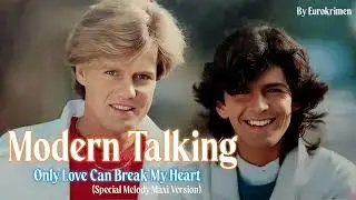 Modern Talking - Only Love Can Break My Heart (Special Melody Maxi Version) 2024