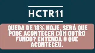 HCTR11, Queda de 18% hoje, ser&aacute; que pode acontecer com outro fundo? entenda o que aconteceu.