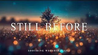 STILL BEFORE - Soaking Worship Instrumental | Time With God