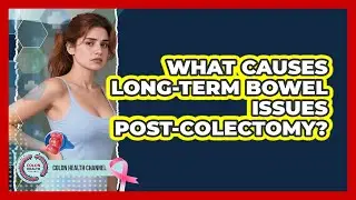 What Causes Long-Term Bowel Issues Post-Colectomy?