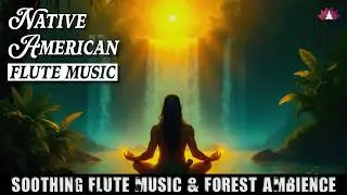 Native American Flute Music | Soothing Flute Music & Forest Ambience | Tribal Flute Meditation Music