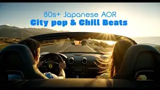 80s+ Japanese AOR, City pop & Chill Beats Playlist - Coastal Drive Mix