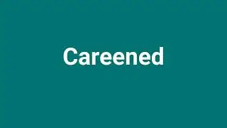 'Careened' Meaning and Pronunciation