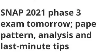 SNAP 2021 PHASE 3 EXAM TODAY:PAPER PATTERN, ANALYSIS, LAST MINUTE TIPS, IMPORTANT OF SNAP EXAM