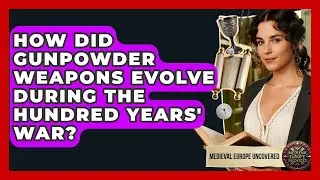 How Did Gunpowder Weapons Evolve During The Hundred Years' War? - Medieval Europe Uncovered