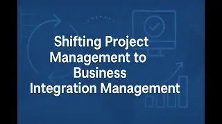Shifting Project Management to Business Integration Management