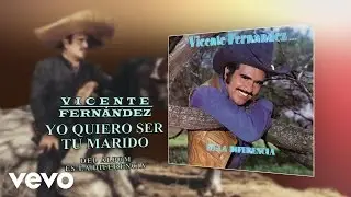 Vicente Fernández - Yo Quiero Ser Tu Marido (Cover Audio)