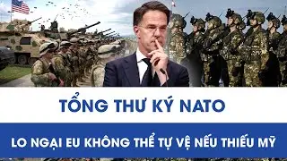 Tổng thư k&yacute; NATO lo ngại EU đối mặt &ldquo;khoảng trống an ninh&rdquo; nếu thiếu sự bảo trợ của Mỹ