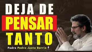 DEJA DE PENSAR TANTO O NUNCA VIVIRÁS | Padre Pedro Justo