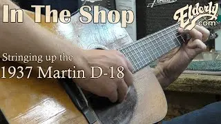 In The Shop: Stringing up the 1937 Martin D-18 | Elderly.com