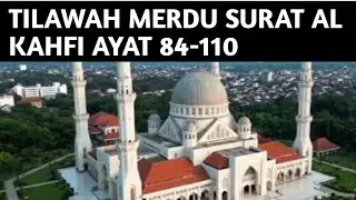 TILAWAH MERDU surat Al Kahfi ayat 84-110 ❤️