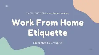 TMF3012 G02: Ethics and Professionalism (Group 12 Video Presentation: Work From Home Etiquette)