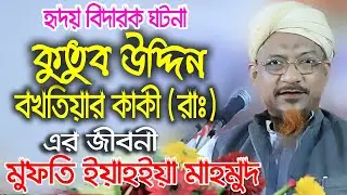 কুতুব উদ্দিন বখতিয়ার কাকী রাঃ এর  জীবনী মুফতী ইয়াহইয়া মাহমুদ Mufti Yahya Mahmud New Waz 2020
